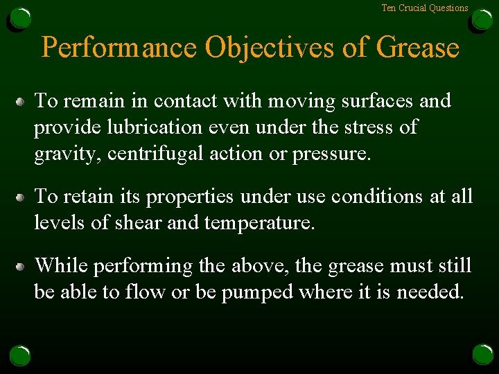 Ten Crucial Questions Performance Objectives of Grease To remain in contact with moving surfaces