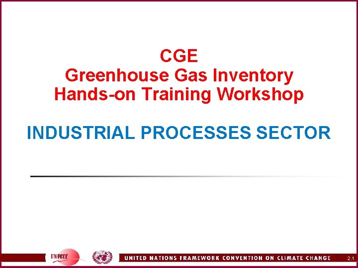 CGE Greenhouse Gas Inventory Hands-on Training Workshop INDUSTRIAL PROCESSES SECTOR 1 2. 1 