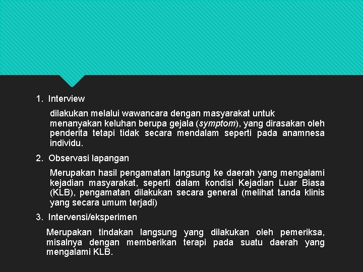 1. Interview dilakukan melalui wawancara dengan masyarakat untuk menanyakan keluhan berupa gejala (symptom), yang