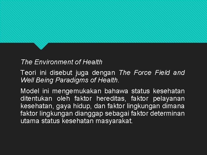 The Environment of Health Teori ini disebut juga dengan The Force Field and Well