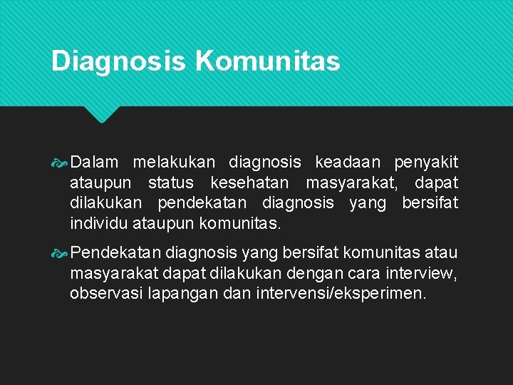 Diagnosis Komunitas Dalam melakukan diagnosis keadaan penyakit ataupun status kesehatan masyarakat, dapat dilakukan pendekatan