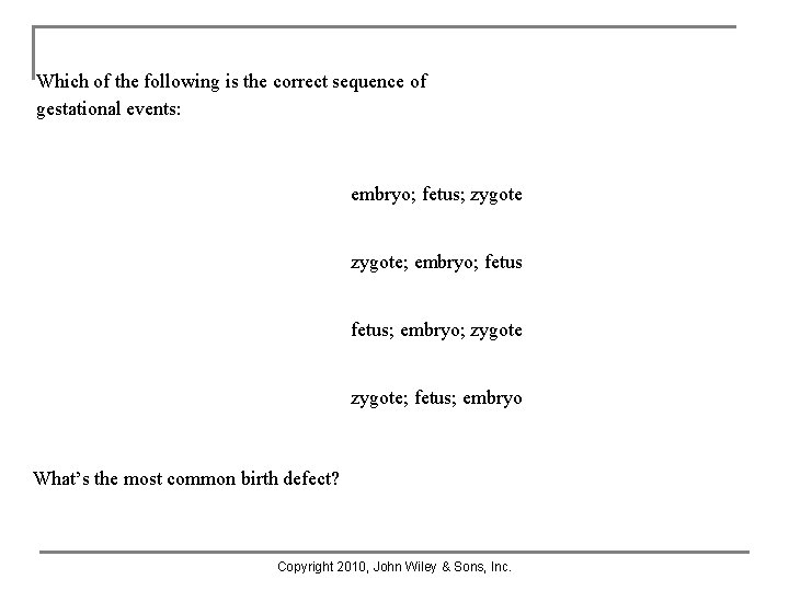 Which of the following is the correct sequence of gestational events: embryo; fetus; zygote; Which of the following is the correct sequence of gestational events: embryo; fetus; zygote;