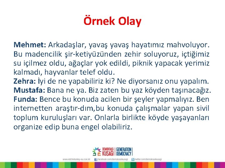 Örnek Olay Mehmet: Arkadaşlar, yavaş hayatımız mahvoluyor. Bu madencilik şir ketiyüzünden zehir soluyoruz, içtiğimiz