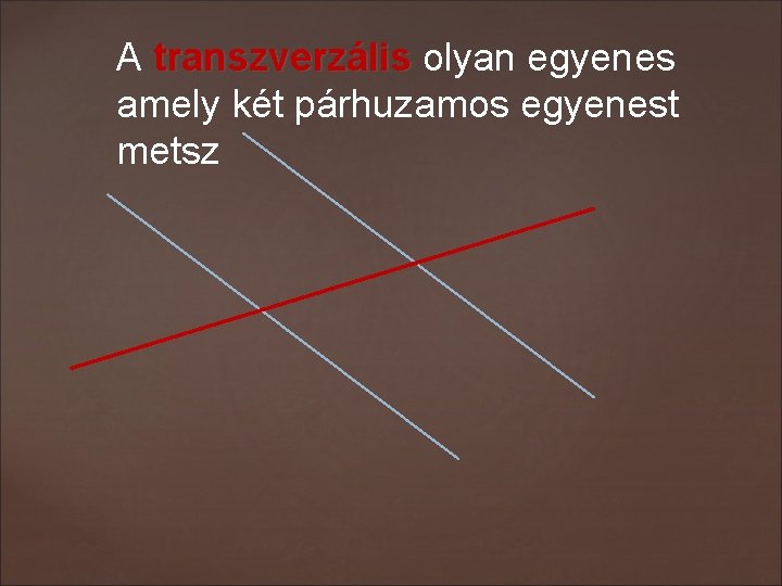 A transzverzális olyan egyenes amely két párhuzamos egyenest metsz 