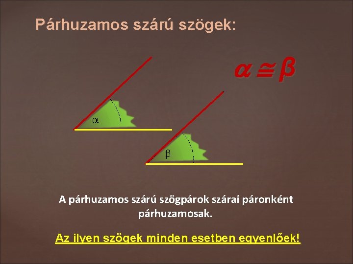 Párhuzamos szárú szögek: β A párhuzamos szárú szögpárok szárai páronként párhuzamosak. Az ilyen szögek