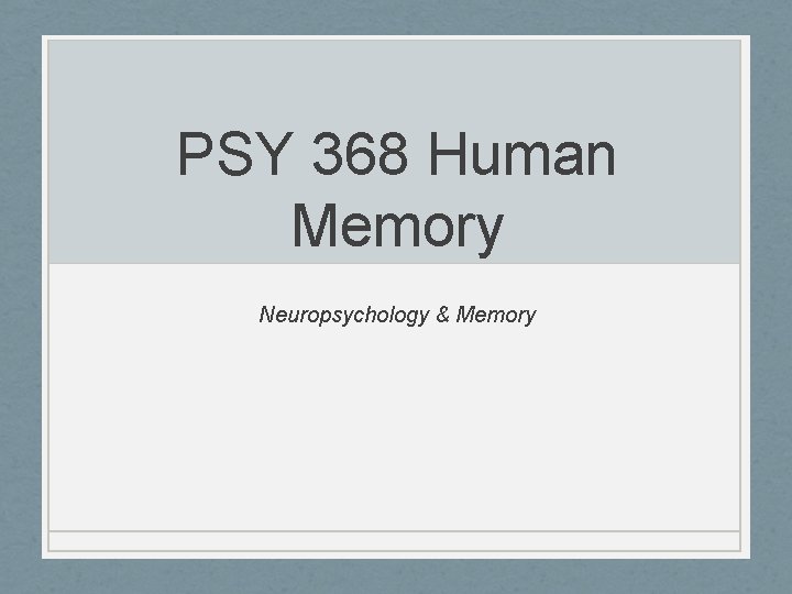 PSY 368 Human Memory Neuropsychology & Memory 