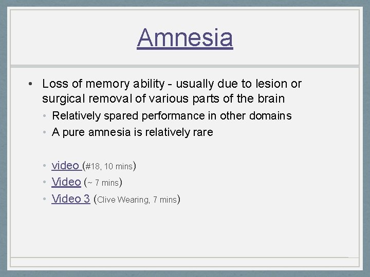Amnesia • Loss of memory ability - usually due to lesion or surgical removal