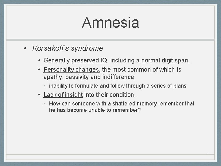 Amnesia • Korsakoff’s syndrome • Generally preserved IQ, including a normal digit span. •