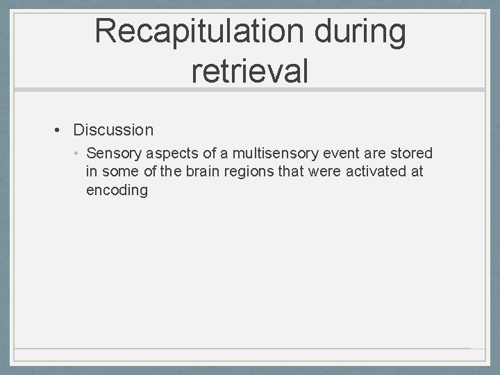 Recapitulation during retrieval • Discussion • Sensory aspects of a multisensory event are stored