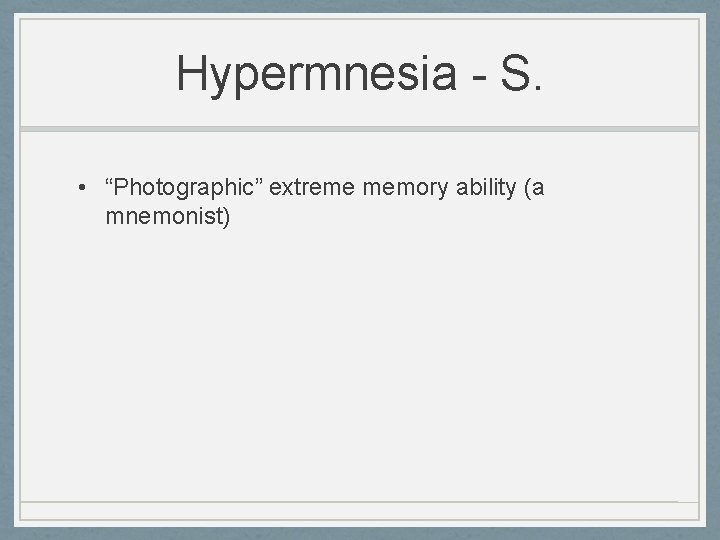 Hypermnesia - S. • “Photographic” extreme memory ability (a mnemonist) 