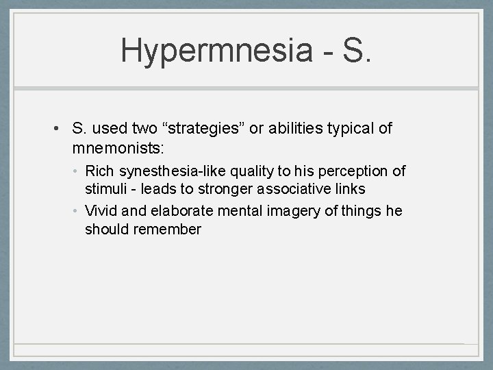 Hypermnesia - S. • S. used two “strategies” or abilities typical of mnemonists: •