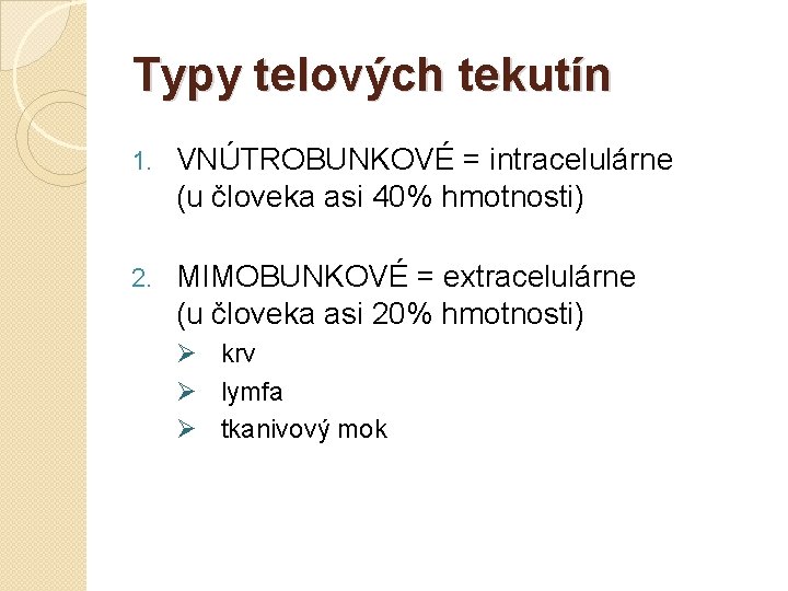 Typy telových tekutín 1. VNÚTROBUNKOVÉ = intracelulárne (u človeka asi 40% hmotnosti) 2. MIMOBUNKOVÉ