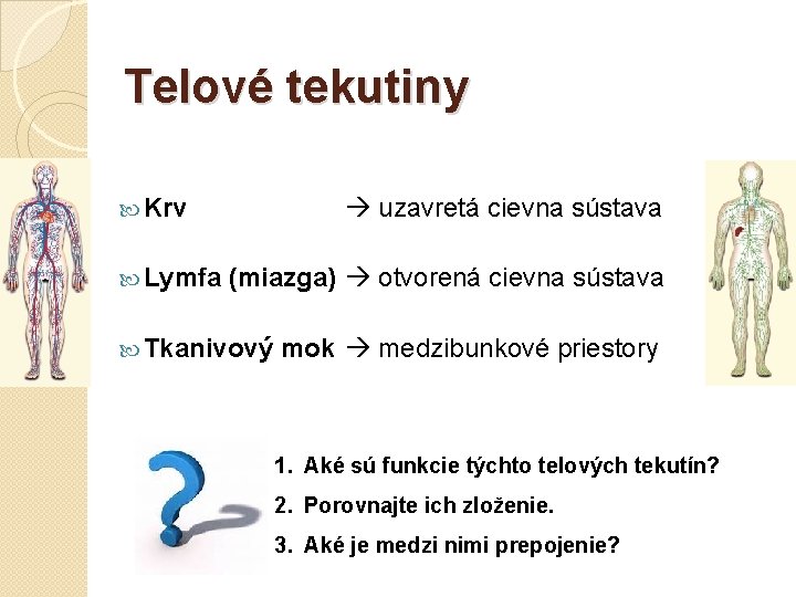 Telové tekutiny Krv Lymfa uzavretá cievna sústava (miazga) otvorená cievna sústava Tkanivový mok medzibunkové