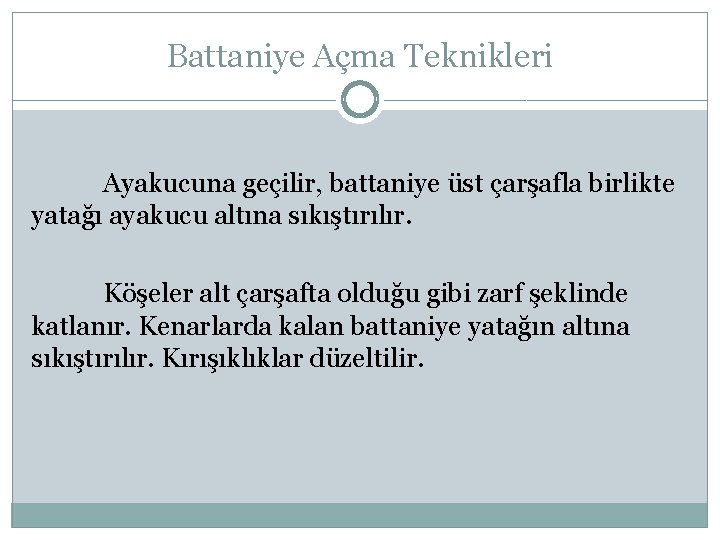 Battaniye Açma Teknikleri Ayakucuna geçilir, battaniye üst çarşafla birlikte yatağı ayakucu altına sıkıştırılır. Köşeler