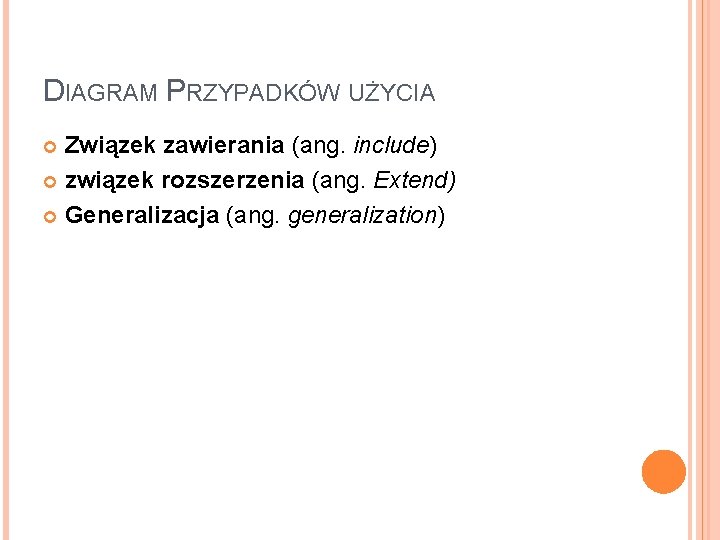 DIAGRAM PRZYPADKÓW UŻYCIA Związek zawierania (ang. include) związek rozszerzenia (ang. Extend) Generalizacja (ang. generalization)