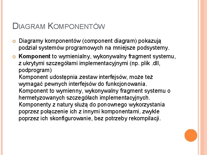 DIAGRAM KOMPONENTÓW Diagramy komponentów (component diagram) pokazują podział systemów programowych na mniejsze podsystemy. Komponent