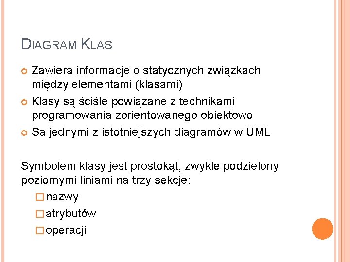 DIAGRAM KLAS Zawiera informacje o statycznych związkach między elementami (klasami) Klasy są ściśle powiązane