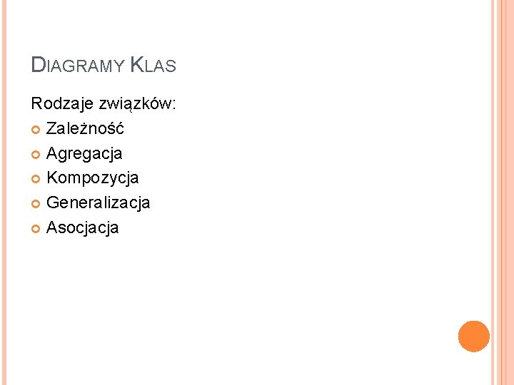 DIAGRAMY KLAS Rodzaje związków: Zależność Agregacja Kompozycja Generalizacja Asocjacja 