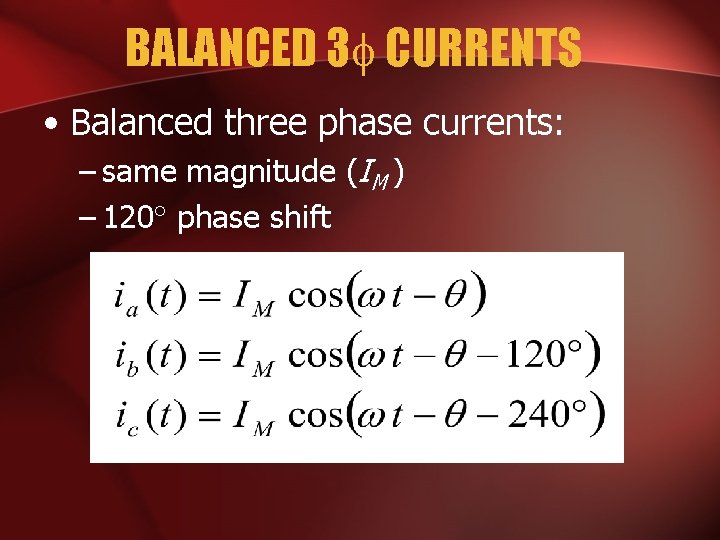 BALANCED 3 CURRENTS • Balanced three phase currents: – same magnitude (IM ) –