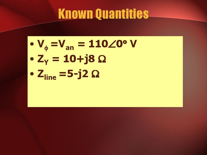 Known Quantities • V =Van = 110 0 V • ZY = 10+j 8