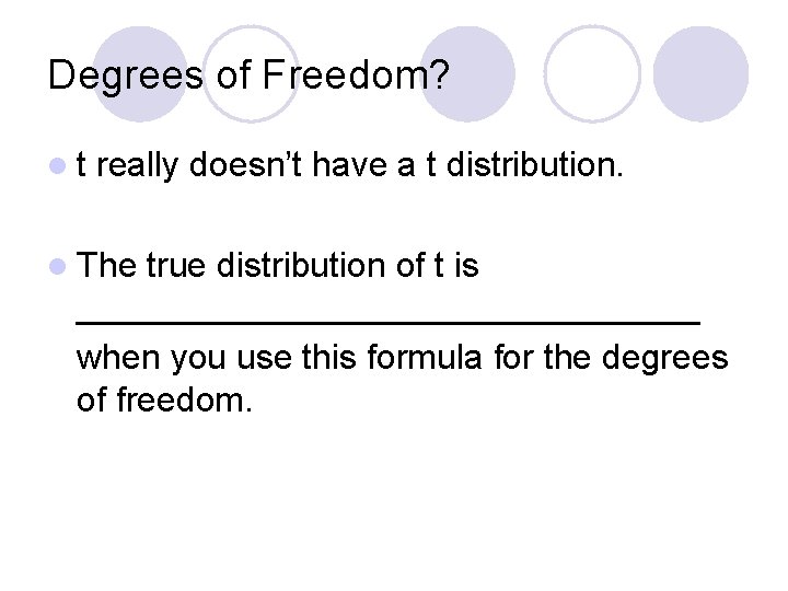 Degrees of Freedom? lt really doesn’t have a t distribution. l The true distribution