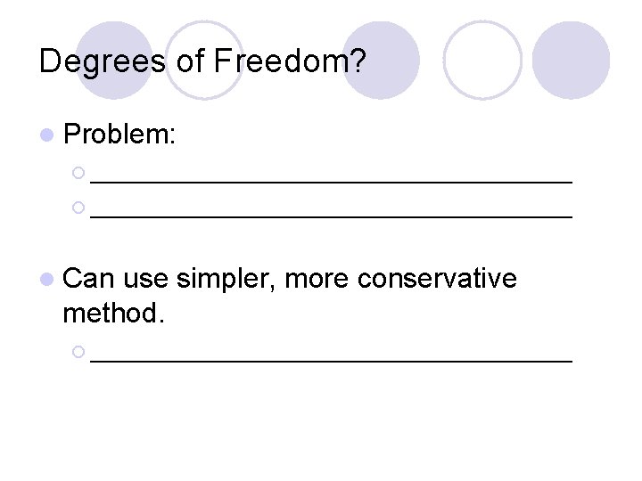 Degrees of Freedom? l Problem: ¡ ____________________________________ l Can use simpler, more conservative method.