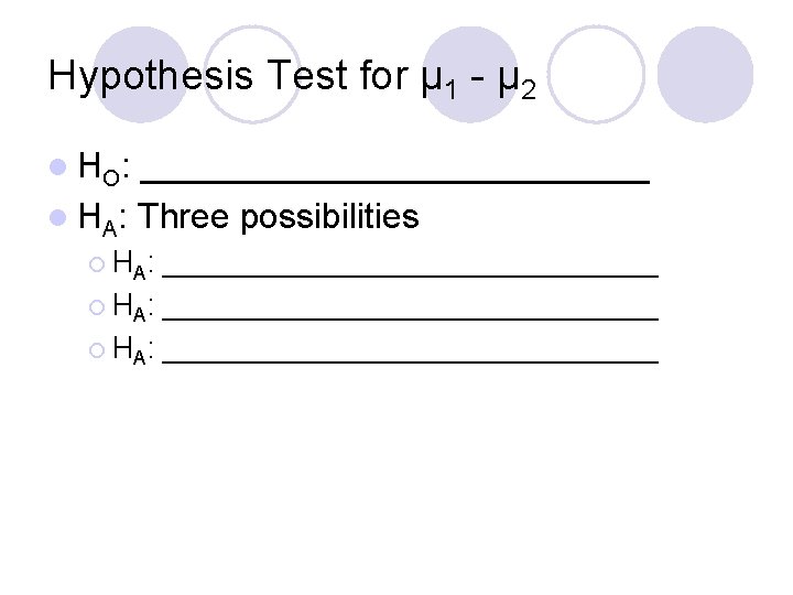 Hypothesis Test for μ 1 - μ 2 l HO : _____________ l HA: