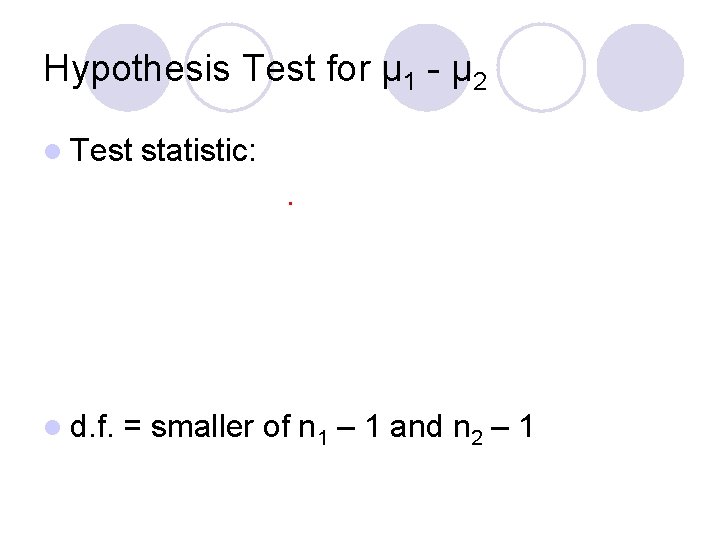 Hypothesis Test for μ 1 - μ 2 l Test l d. f. statistic: