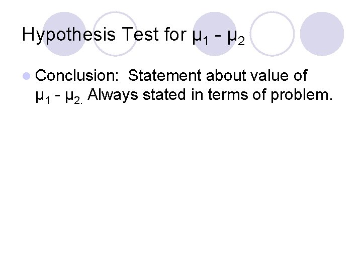 Hypothesis Test for μ 1 - μ 2 l Conclusion: Statement about value of