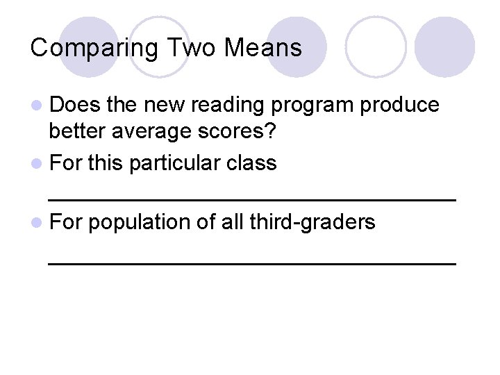 Comparing Two Means l Does the new reading program produce better average scores? l