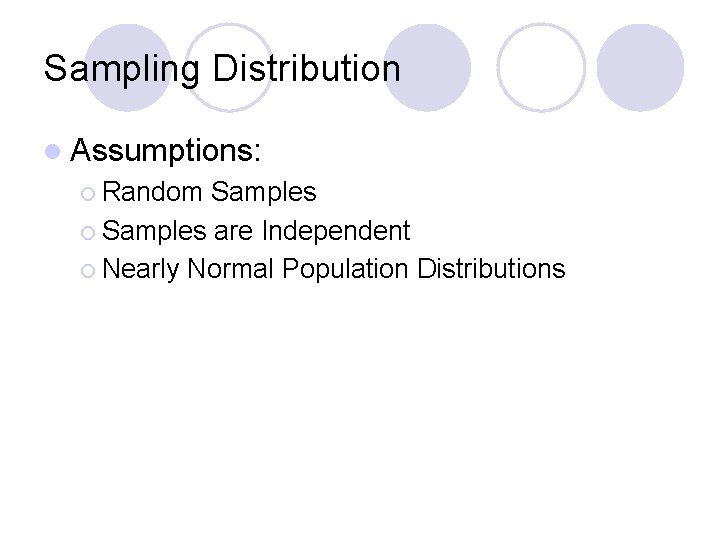 Sampling Distribution l Assumptions: ¡ Random Samples ¡ Samples are Independent ¡ Nearly Normal