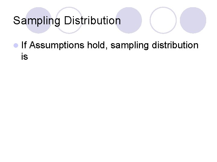 Sampling Distribution l If is Assumptions hold, sampling distribution 