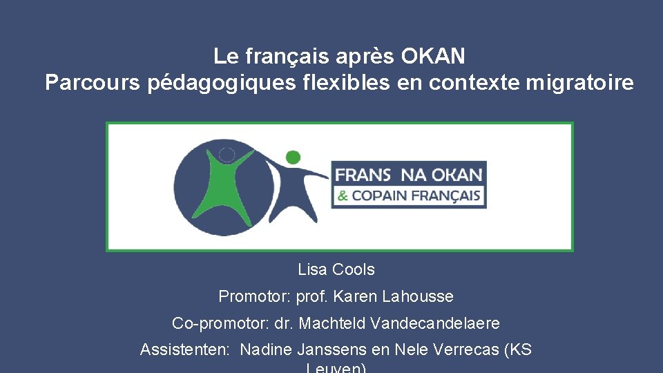 Le français après OKAN Parcours pédagogiques flexibles en contexte migratoire K Lisa Cools Promotor: