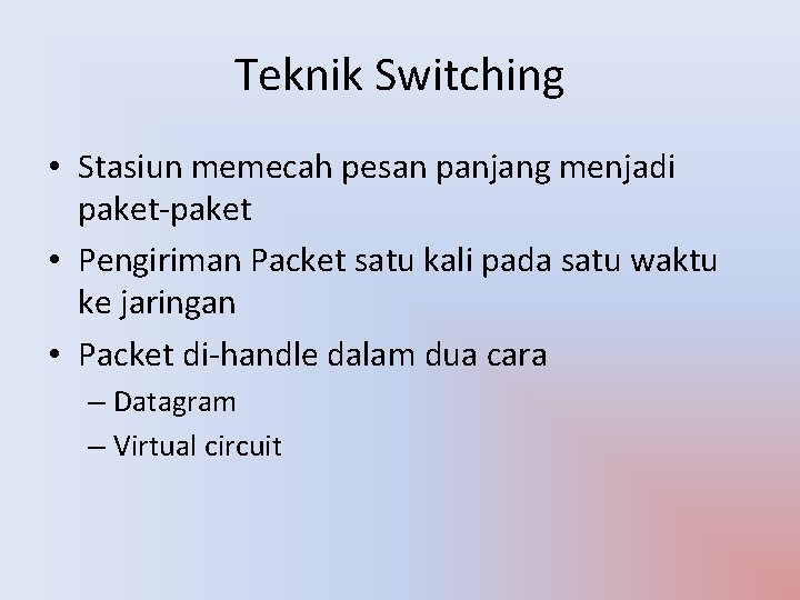 Teknik Switching • Stasiun memecah pesan panjang menjadi paket-paket • Pengiriman Packet satu kali