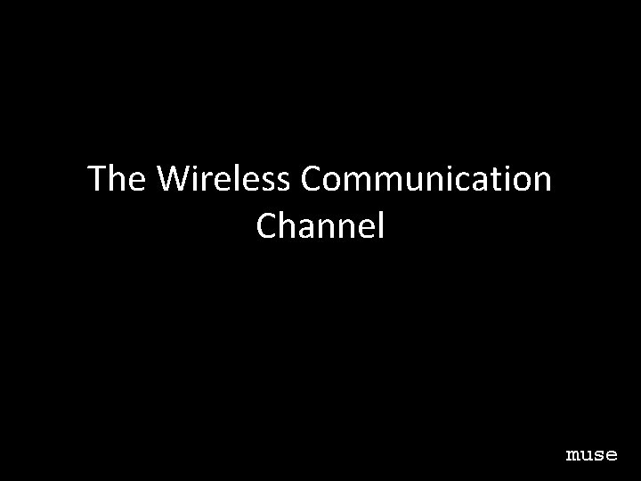 The Wireless Communication Channel muse 