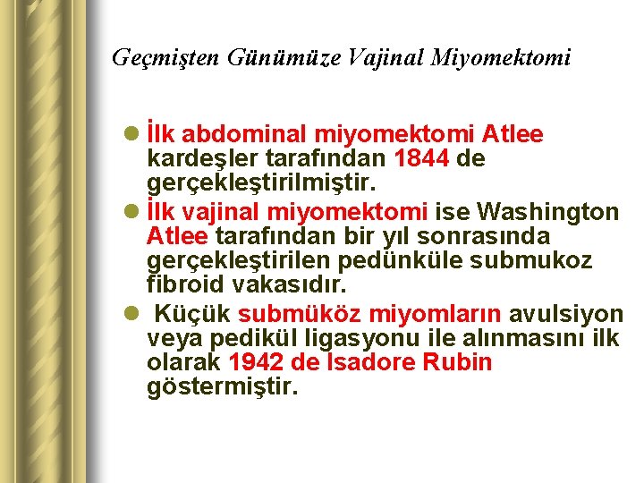 Geçmişten Günümüze Vajinal Miyomektomi l İlk abdominal miyomektomi Atlee kardeşler tarafından 1844 de gerçekleştirilmiştir.