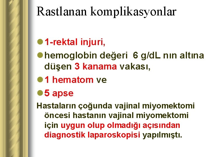 Rastlanan komplikasyonlar l 1 -rektal injuri, l hemoglobin değeri 6 g/d. L nın altına