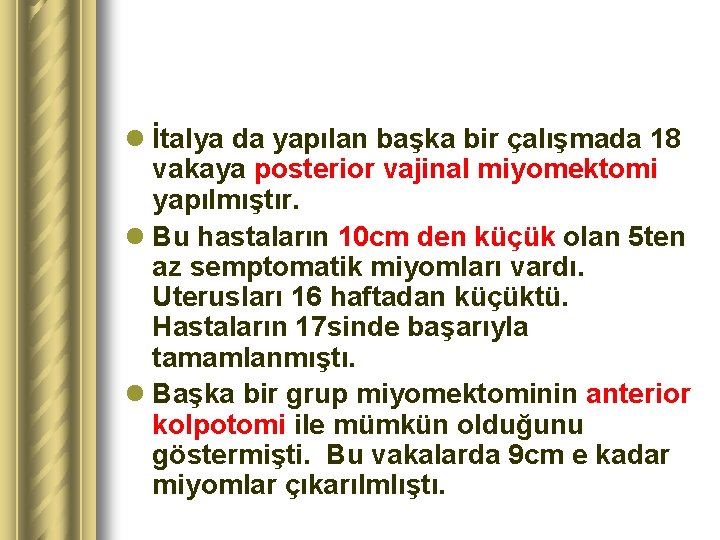 l İtalya da yapılan başka bir çalışmada 18 vakaya posterior vajinal miyomektomi yapılmıştır. l