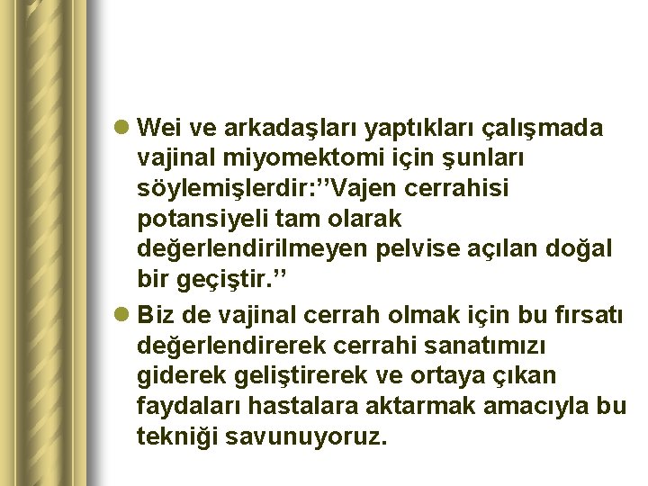 l Wei ve arkadaşları yaptıkları çalışmada vajinal miyomektomi için şunları söylemişlerdir: ’’Vajen cerrahisi potansiyeli