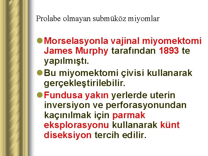 Prolabe olmayan submüköz miyomlar l Morselasyonla vajinal miyomektomi James Murphy tarafından 1893 te yapılmıştı.