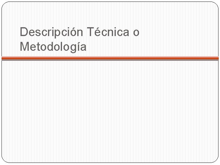 Descripción Técnica o Metodología 