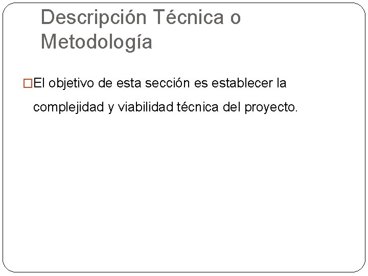 Descripción Técnica o Metodología �El objetivo de esta sección es establecer la complejidad y