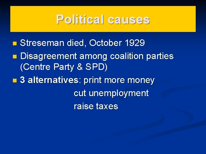 Political causes Streseman died, October 1929 n Disagreement among coalition parties (Centre Party &