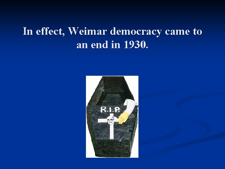 In effect, Weimar democracy came to an end in 1930. 