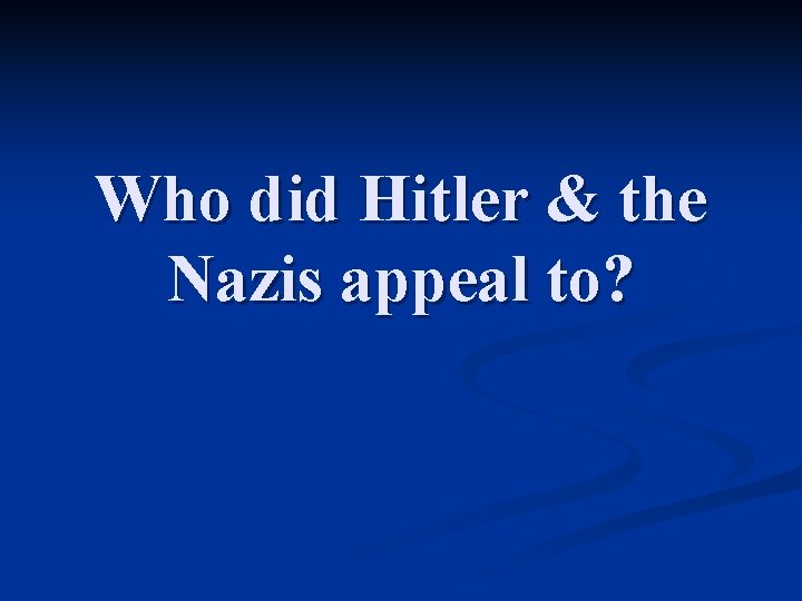 Who did Hitler & the Nazis appeal to? 