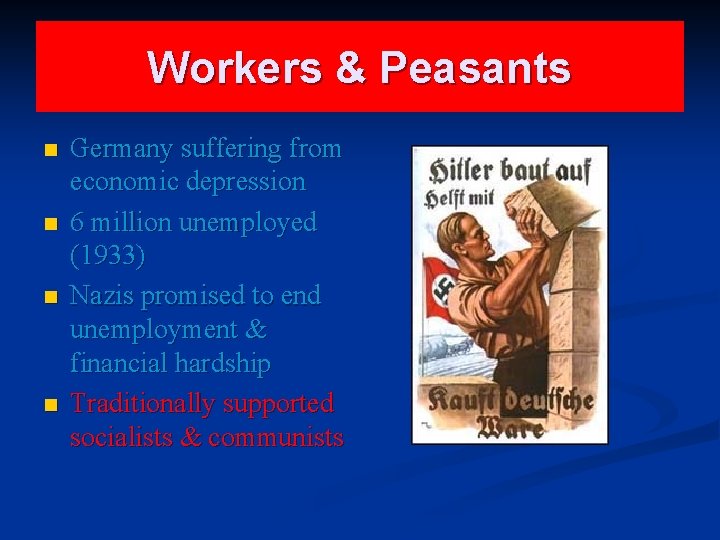 Workers & Peasants n n Germany suffering from economic depression 6 million unemployed (1933)