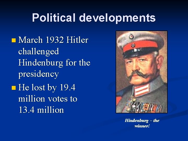 Political developments n March 1932 Hitler challenged Hindenburg for the presidency n He lost