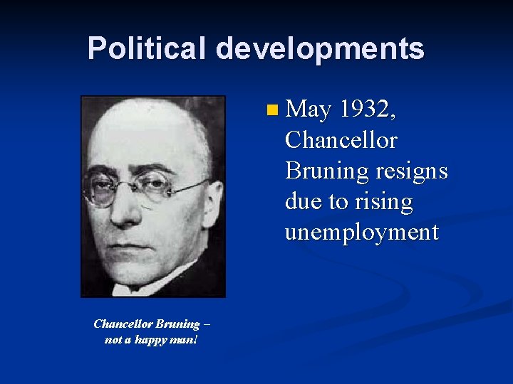 Political developments n May 1932, Chancellor Bruning resigns due to rising unemployment Chancellor Bruning