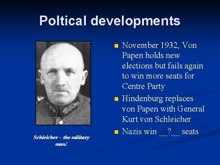 Poltical developments n n Schleicher – the military man! n November 1932, Von Papen