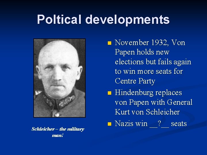 Poltical developments n n Schleicher – the military man! n November 1932, Von Papen